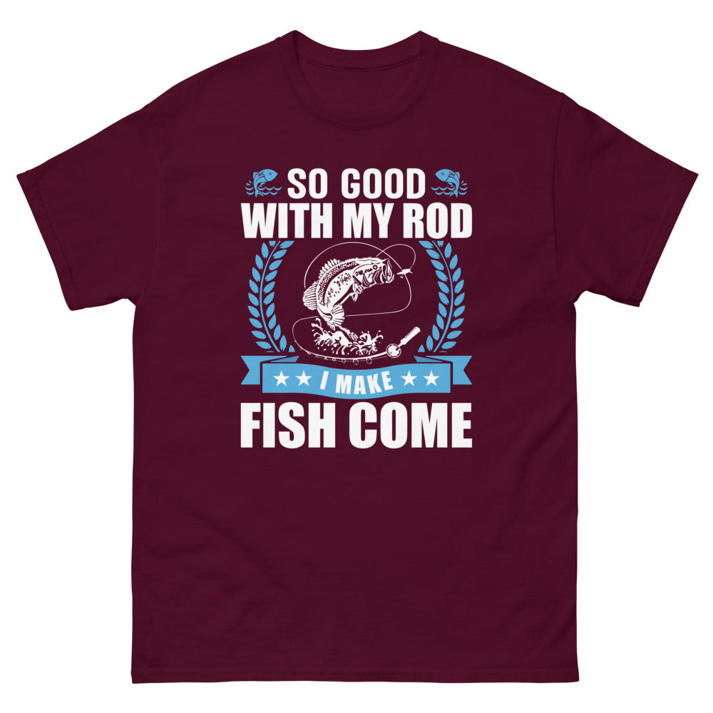 So good with my Rod I make Fish Come T-shirt