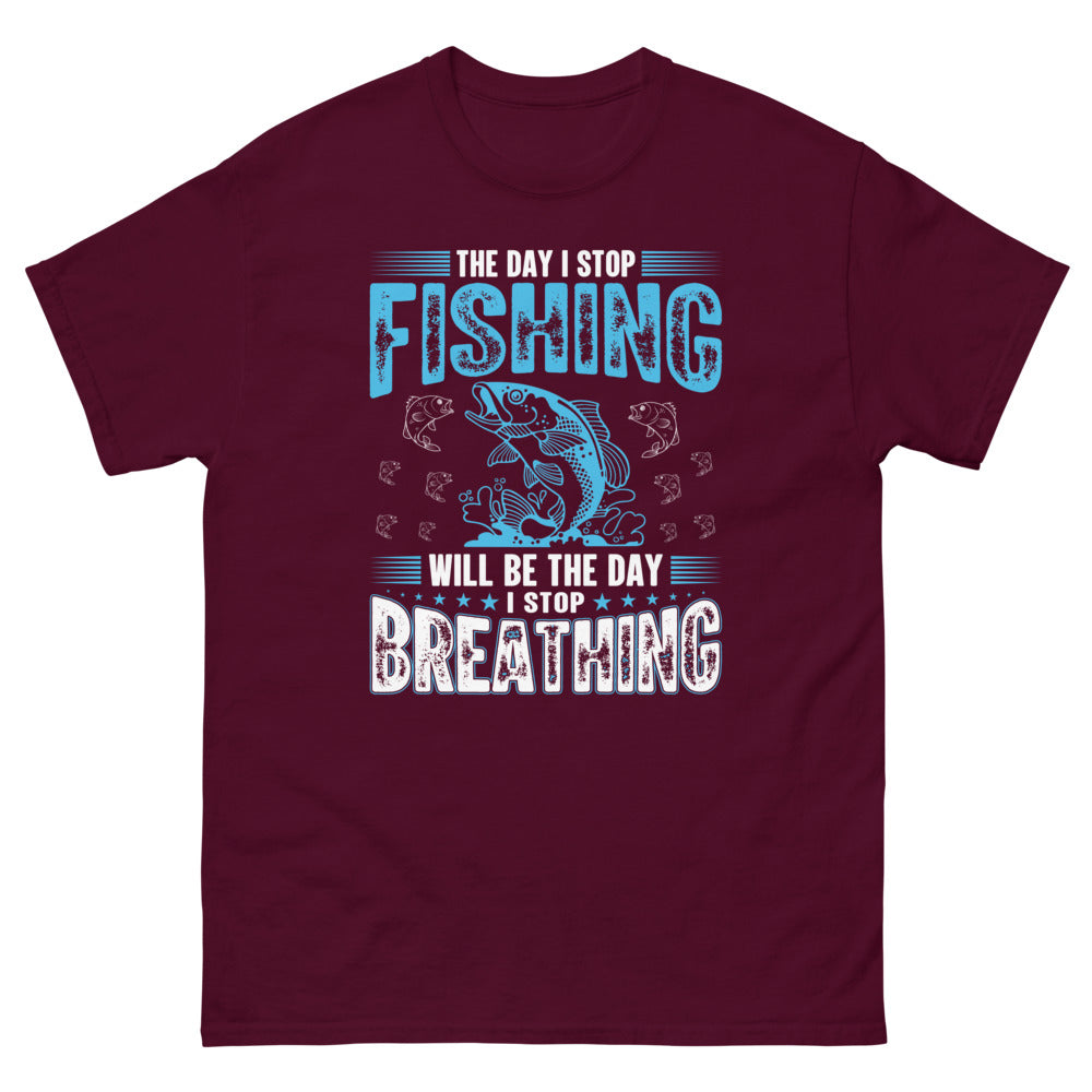 The Day I stop Fishing will be the day I stop Breathing T-shirt