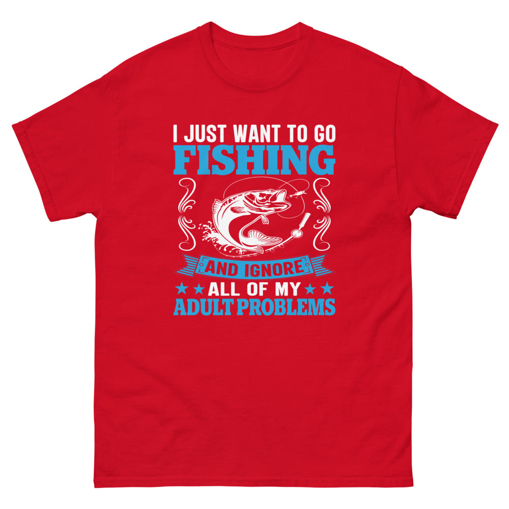 I Just Want to go Fishing and Ignore all of my Adult Problems T-shirt