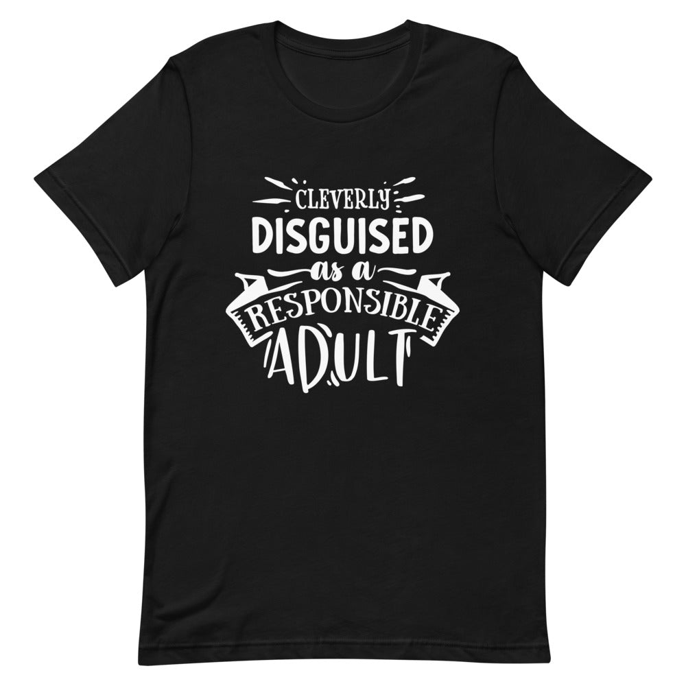 Sarcastic Tee - Cleverly Disguised as a Responsible Adult - Short-Sleeve Unisex T-Shirt