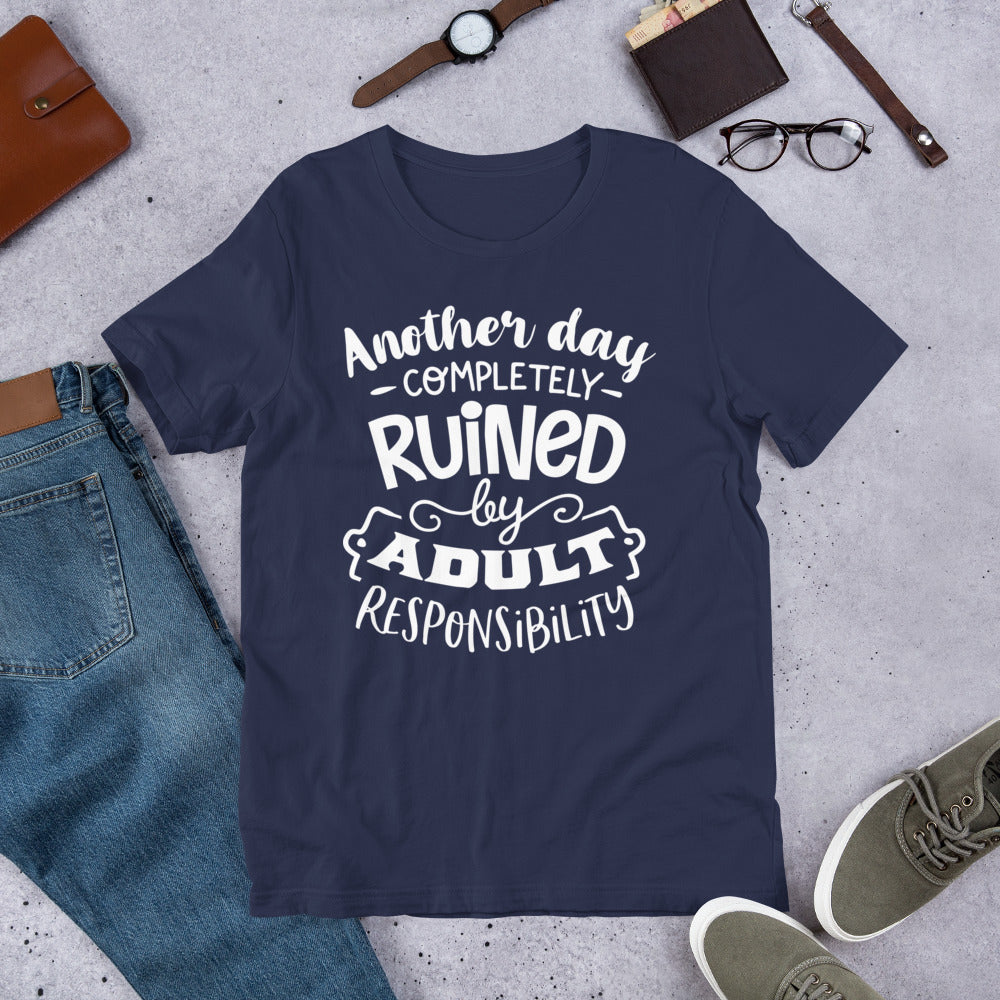 Sarcastic Tee - Another day completely ruined by adult responsibility - Short-Sleeve Unisex T-Shirt