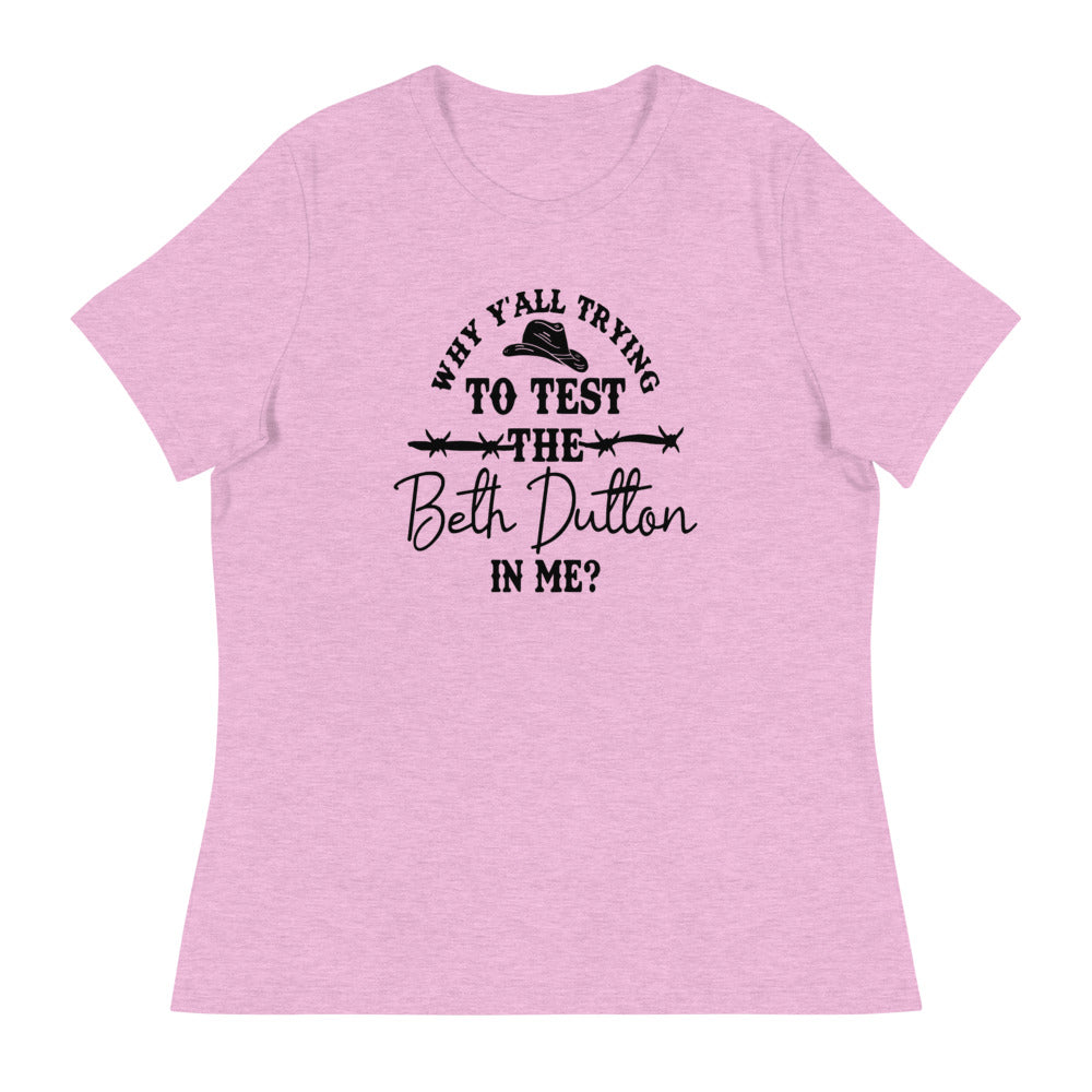 Why Y'all Trying to test the Beth Dutton in Me? (Black Text)- Women's Relaxed T-Shirt