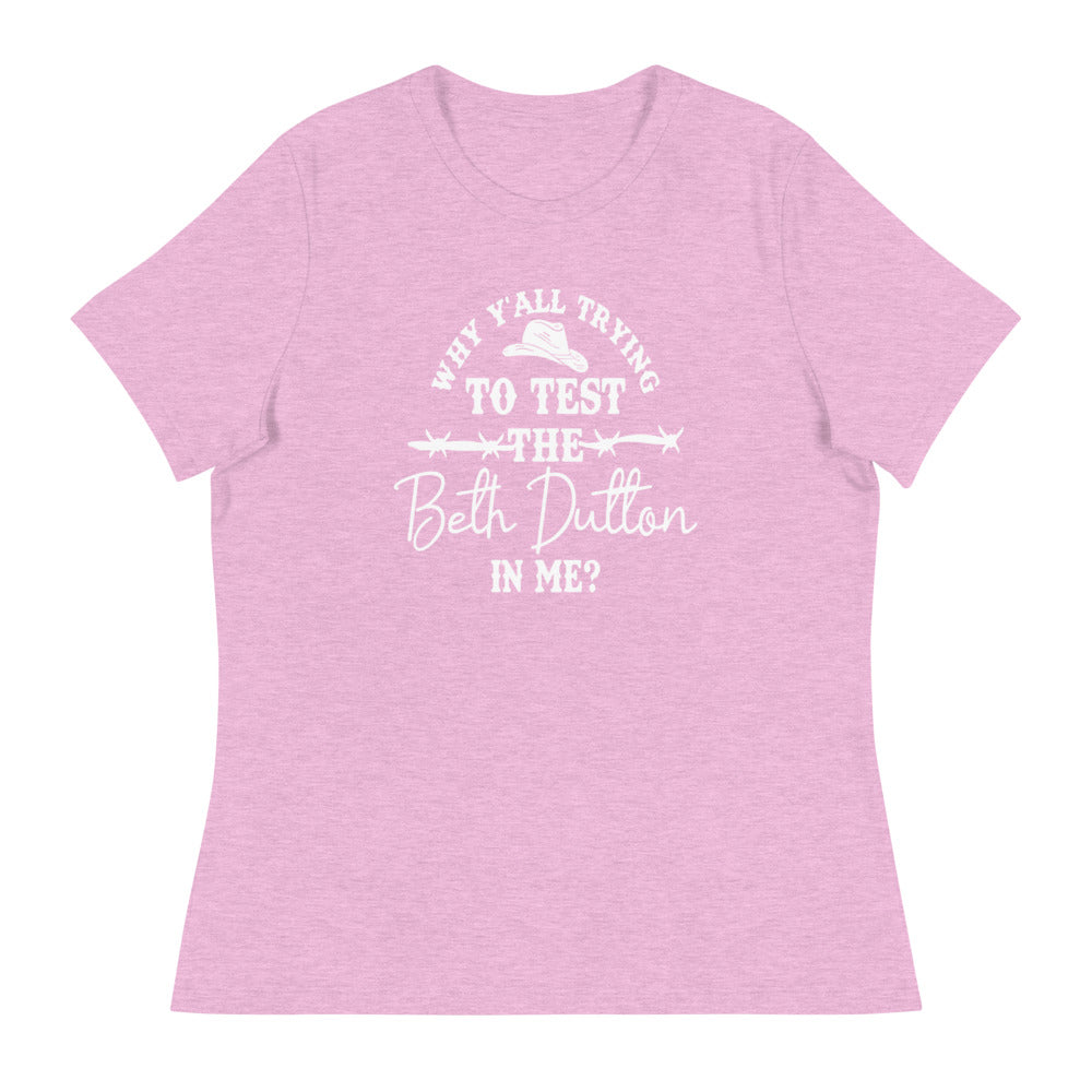 Why Y'all trying to test the Beth Dutton in me? (White Text)- Women's Relaxed T-Shirt