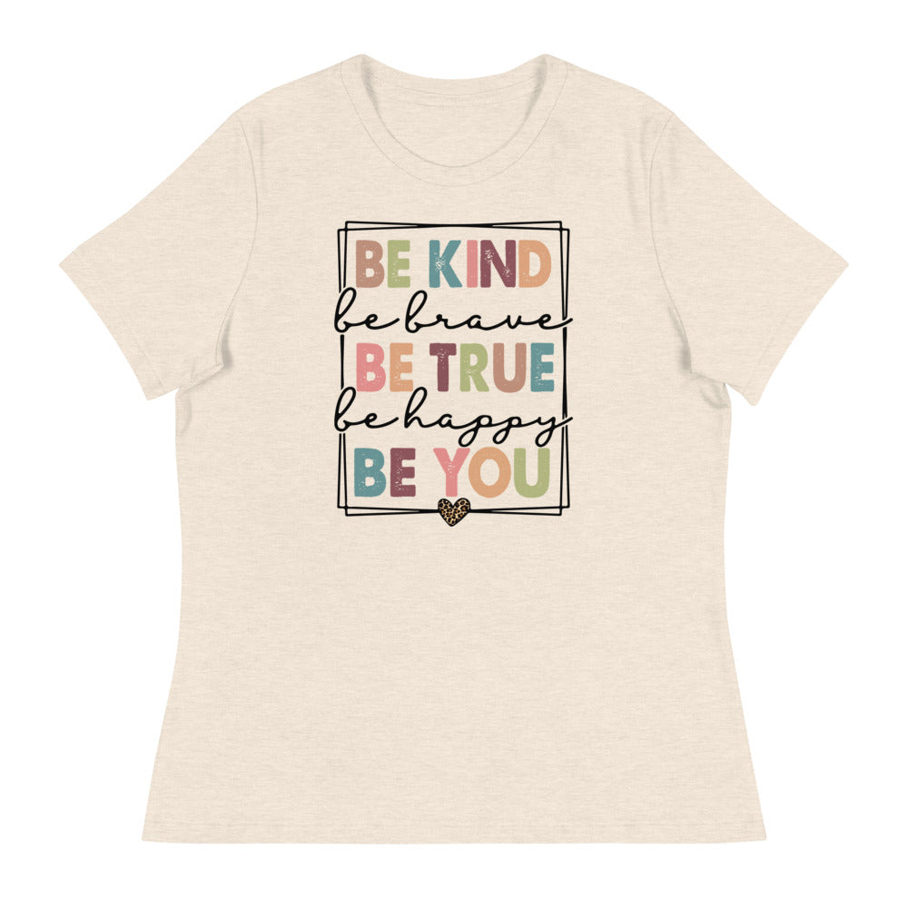 Be Kind - Be Brave, True, Happy, and You Shirt - Women's Relaxed T-Shirt