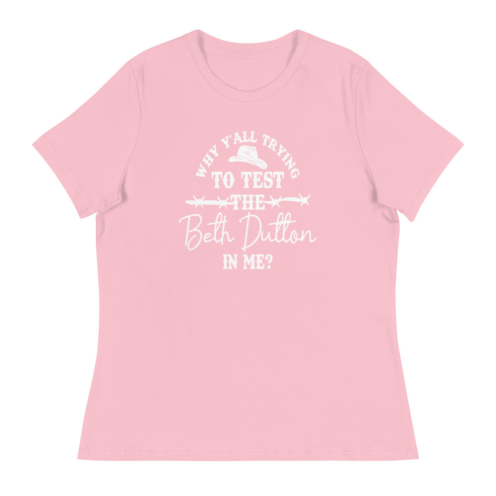 Why Y'all trying to test the Beth Dutton in me? (White Text)- Women's Relaxed T-Shirt