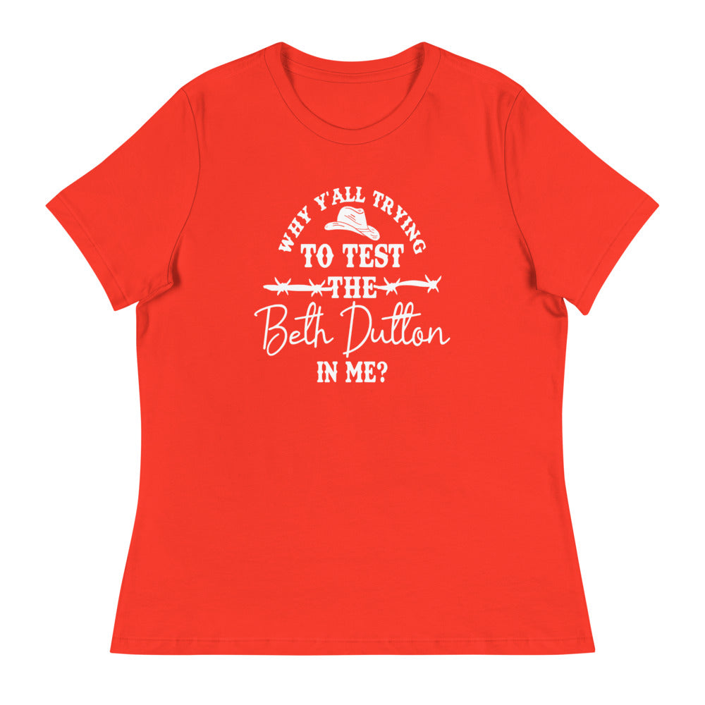 Why Y'all trying to test the Beth Dutton in me? (White Text)- Women's Relaxed T-Shirt