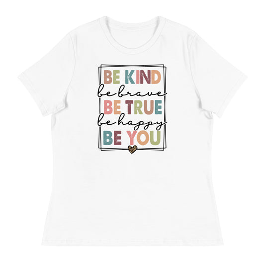 Be Kind - Be Brave, True, Happy, and You Shirt - Women's Relaxed T-Shirt